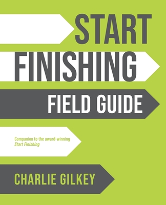 Start Finishing Field Guide - Gilkey, Charlie