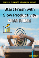 Start Fresh with Slow Productivity Guided Journal: New Year, Slow Pace, Big Gains, No burnout