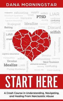 Start Here: A Crash Course in Understanding, Navigating, and Healing From Narcissistic Abuse - Morningstar, Dana