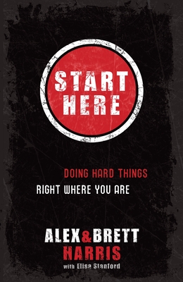 Start Here: Doing Hard Things Right Where You Are - Harris, Alex, and Harris, Brett, and Stanford, Elisa