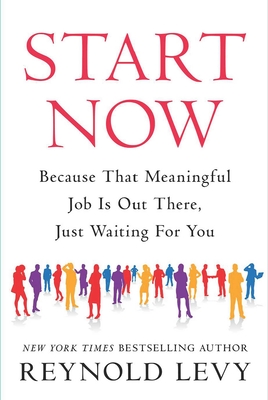 Start Now: Because That Meaningful Job Is Out There, Just Waiting for You - Levy, Reynold