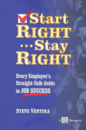 Start Right... Stay Right: Every Employee's Straight-Talk Guide to Job Success