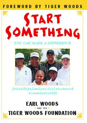 Start Something: You Can Make a Difference - Tiger Woods Foundation, and Woods, Earl