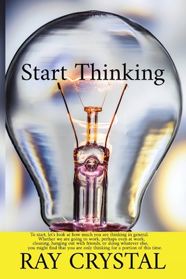 Start Thinking: To start, let's look at how much you are thinking in general. Whether we are going to work, perhaps even at work, cleaning, hanging out with friends, or doing whatever else, you might find that you are only thinking for a portion of this t - Crystal, Ray