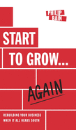 Start to Grow... Again: Rebuilding Your Business When It All Heads South