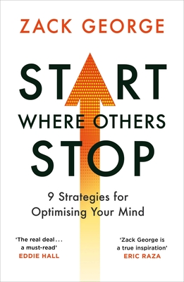 Start Where Others Stop: 9 strategies for optimising your mind from the star of BBC's Gladiators - George, Zack