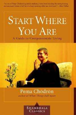 Start Where You Are: A Guide to Compassionate Living - Chodron, Pema