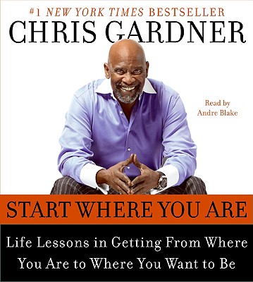 Start Where You Are CD: Life Lessons in Getting from Where You Are to Where You Want to Be - Gardner, Chris, and Rivas, MIM E, and Blake, Andre (Read by)