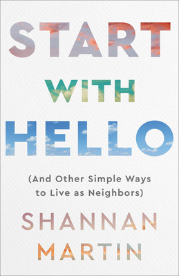 Start with Hello: (And Other Simple Ways to Live as Neighbors) - Martin, Shannan