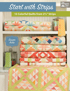 Start with Strips: 13 Colorful Quilts from 2-1/2 Strips