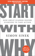 Start With Why: 15th Anniversary Edition: How Great Leaders Inspire Everyone to Take Action