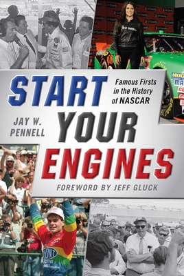 Start Your Engines: Famous Firsts in the History of NASCAR - Pennell, Jay W, and Gluck, Jeff (Foreword by)