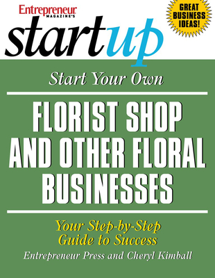Start Your Own Florist Shop and Other Floral Businesses: Your Step-By-Step Guide to Success - Entrepreneur Press