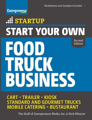 Start Your Own Food Truck Business: Cart - Trailer - Kiosk - Standard and Gourmet Trucks - Mobile Catering - Bustaurant - The Staff of Entrepreneur Media, and Mintzer, Rich