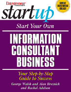Start Your Own Information Consultant Business: Your Step-By-Step Guide to Success