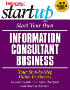 Start Your Own Information Consultant Business: Your Step-By-Step Guide to Success - Walsh, George, and Breznick, Alan, and Adelson, Rachel