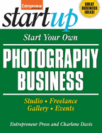 Start Your Own Photography Business: Studio, Freelance, Gallery, Events