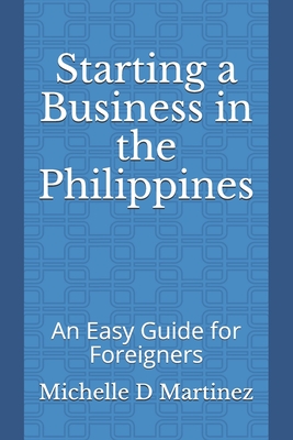 Starting a Business in the Philippines: An Easy Guide for Foreigners - Martinez, Michelle D