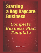 Starting a Dog Daycare Business: Complete Business Plan Template