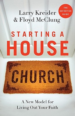 Starting a House Church: A New Model for Living Out Your Faith - Kreider, Larry, and McClung, Floyd, Jr.