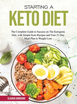 Starting a Keto Diet: The Complete Guide to Success on The Ketogenic Diet, with Simple Keto Recipes and Your 21-Day Meal Plan to Weight Loss - Giordano, Claudia