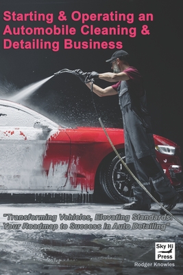 Starting and Operating An Automobile Cleaning & Detailing Business - Knowles, Rodger
