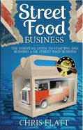 Starting And Running A UK Street Food Business: The Essential Guide to start a UK street food business including how to find festival and market pitches