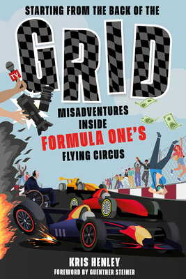 Starting from the Back of the Grid: Misadventures Inside Formula One's Flying Circus - Henley, Kris, and Henley, Ian