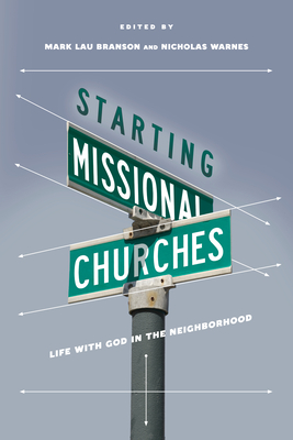 Starting Missional Churches: Life with God in the Neighborhood - Branson, Mark (Editor), and Warnes, Nicholas (Editor)