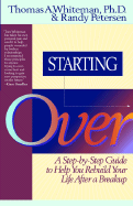 Starting Over: A Step-By-Step Guide to Help You Rebuild Your Life After a Break-Up