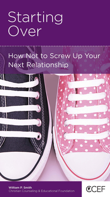 Starting Over: How Not to Screw Up Your Next Relationship - Smith, William P