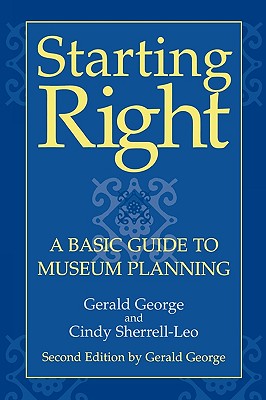 Starting Right: A Basic Guide to Museum Planning - George, Gerald