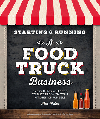 Starting & Running a Food Truck Business: Everything You Need to Succeed with Your Kitchen on Wheels - Philips, Alan