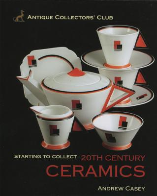 Starting to Collect 20th Century Ceramics - Casey, Andrew