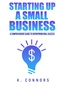 Starting Up a Small Business: A Comprehensive Guide to Entrepreneurial Success