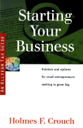 Starting Your Business: Guides to Help Taxpayers Make Decisions Throughout the Year to Reduce Taxes, Eliminate Hassles, and Minimize Professional Fees.