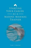 Starting Your Career as a Marine Mammal Trainer - Samansky, Terry S