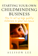 Starting Your Own Childminding Business: How to Set Up High Quality Childcare in Your Own Home