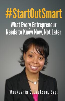 #startoutsmart: What Every Entrepreneur Needs to Know Now, Not Later - Jackson Esq, Waukeshia D