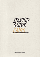 Startup Guide Cairo: The Entrepreneur's Handbook