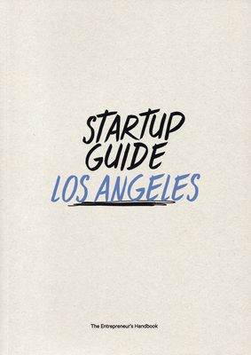 Startup Guide Los Angeles: The Entrepreneur's Handbook - Startup Guide (Editor)