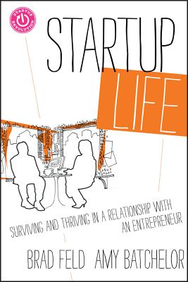 Startup Life: Surviving and Thriving in a Relationship with an Entrepreneur - Feld, Brad, and Batchelor, Amy