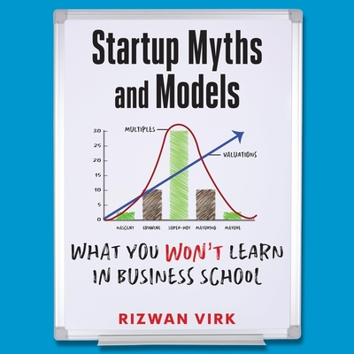 Startup Myths and Models: What You Won't Learn in Business School - Rowat, Graham (Read by), and Menasche, Steve (Read by), and Virk, Rizwan