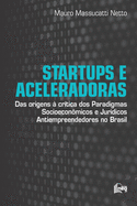 Startups e Aceleradoras: Das Origens ? Cr?tica dos Paradigmas Socioecon?micos e Jur?dicos Antiempreendedores no Brasil