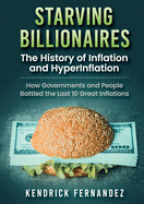 Starving Billionaires: The History of Inflation and HyperInflation: How Governments and People Battled the Last 10 Great Inflations