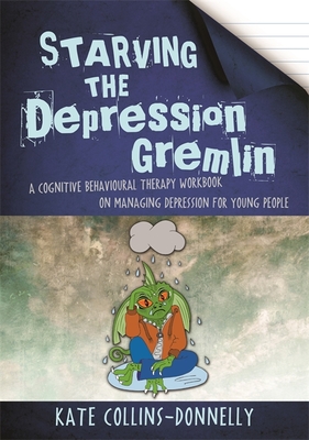 Starving the Depression Gremlin: A Cognitive Behavioural Therapy Workbook on Managing Depression for Young People - 