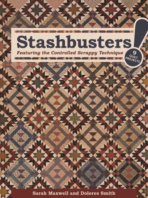 Stashbusters!: Featuring the Controlled Scrappy Technique - 9 Quilt Projects - Maxwell, Sarah, and Smith, Dolores
