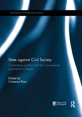 State Against Civil Society: Contentious Politics and the Non-Systemic Opposition in Russia - Ross, Cameron (Editor)