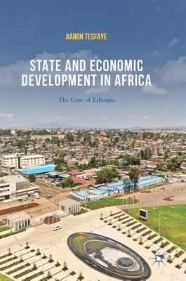 State and Economic Development in Africa: The Case of Ethiopia - Tesfaye, Aaron