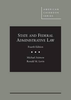 State and Federal Administrative Law - Asimow, Michael